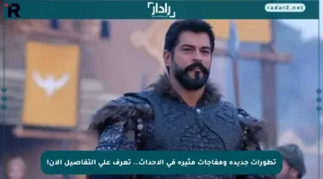 تطورات جديدة ومفاجآت مثيرة في الأحداث.. تعرف على التفاصيل الآن!